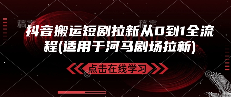 抖音搬运短剧拉新从0到1全流程(适用于河马剧场拉新)-彼飞网创