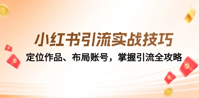 小红书引流实战技巧：定位作品、布局账号，掌握引流全攻略-彼飞网创