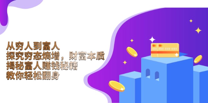 从穷人到富人：探究穷态熵增，财富本质，揭秘富人赚钱秘籍，教你轻松翻身-彼飞网创