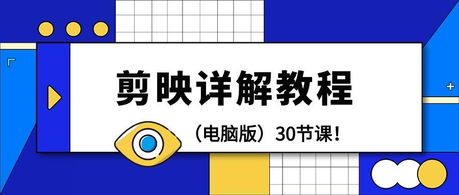 (9423期)剪辑教程-剪映详解操作教程(电脑版)30节课！-彼飞网创