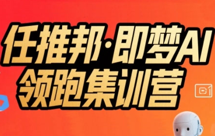 任推邦·即梦AI领跑集训营，低粉号冷启动，单条视频变现1.2W实操-彼飞网创