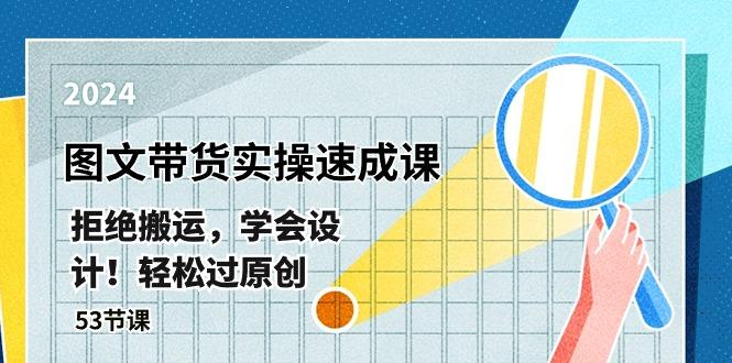 最新图文带货实操速成课，拒绝搬运，学会设计！轻松过原创  (53节课-彼飞网创
