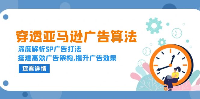 穿透亚马逊广告算法，深度解析SP广告打法，搭建高效广告架构,提升广告效果-彼飞网创