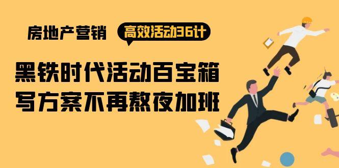(9966期)房产营销高效活动36计：黑铁时代 活动百宝箱，写方案不再熬夜加班-彼飞网创