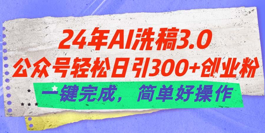 24年Ai洗稿3.0，公众号轻松日引300+创业粉，一键完成，简单好操作-彼飞网创