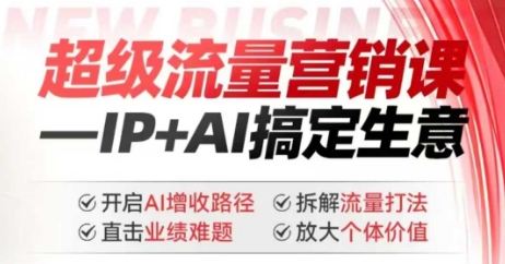 2025年超级流量营销课，IP+AI搞定生意，开启AI增收路径 直击业绩难题 拆解流量打法 放大个体价值-彼飞网创