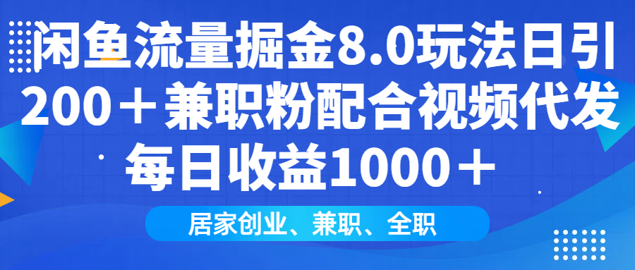 闲鱼流量掘金8.0玩法日引200＋兼职粉配合视频代发日入1000＋收益适合互…-彼飞网创