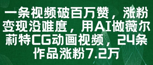 一条视频破百万赞，涨粉变现没难度，用AI做薇尔莉特CG动画视频，24条作品涨粉7.2W-彼飞网创