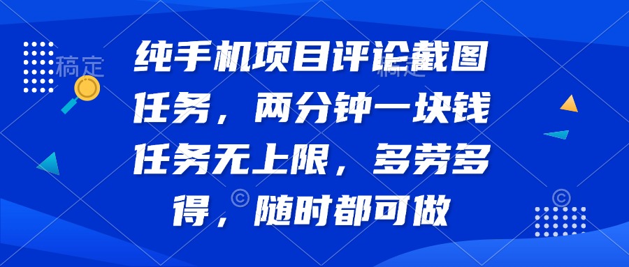 纯手机项目评论截图任务，两分钟一块钱 任务无上限多劳多得，随时随地…-彼飞网创