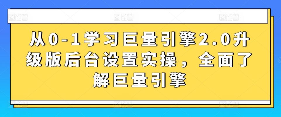 从0-1学习巨量引擎2.0升级版后台设置实操，全面了解巨量引擎-彼飞网创