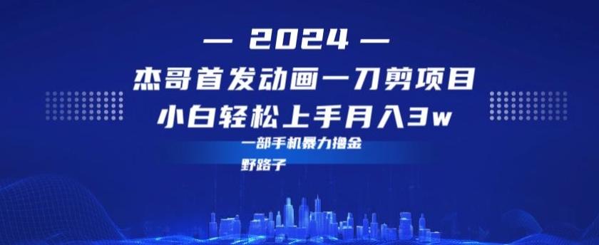 最新首发动画一刀剪野路子暴力撸金月入3w小白轻松上手-彼飞网创