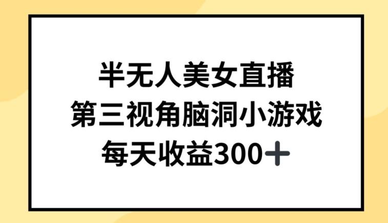 半无人美女直播，第三视角脑洞小游戏，每天收益300+【揭秘】-彼飞网创