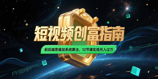2025短视频创富指南，前后端思维加系统算法，12节课实现月入过万-彼飞网创