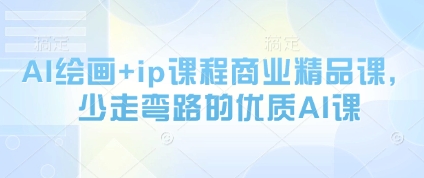 AI绘画+ip课程商业精品课，少走弯路的优质AI课-彼飞网创