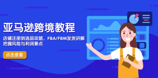 亚马逊跨境教程，店铺注册到选品攻略，FBA/FBM发货讲解，把握风险与利润-彼飞网创