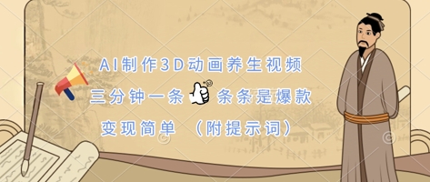 AI制作3D动画养生视频，三分钟一条，条条是爆款，变现简单(附提示词)-彼飞网创