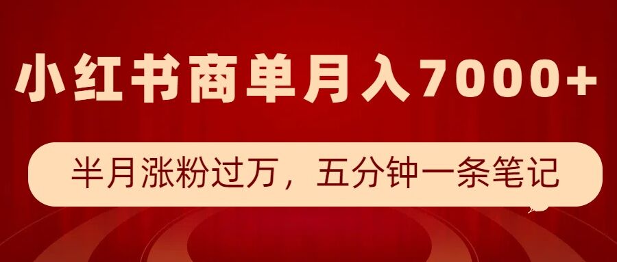 小红书商单最新玩法，半个月涨粉过万，五分钟一条笔记，月入7000+-彼飞网创