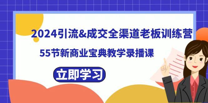 2024引流&成交全渠道老板训练营，59节新商业宝典教学录播课-彼飞网创