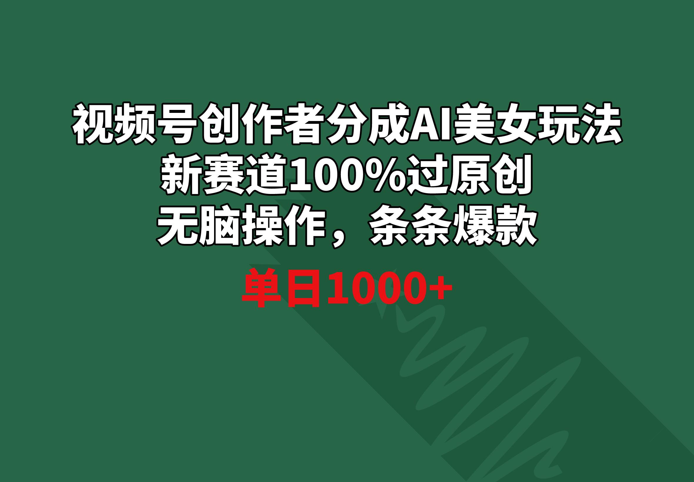 视频号创作者分成AI美女玩法 新赛道100%过原创无脑操作 条条爆款 单日1000+-彼飞网创