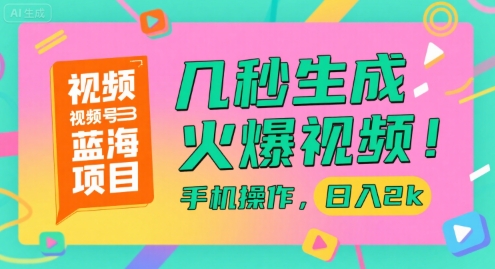 视频号蓝海项目，几秒生成火爆视频，手机操作，日入2k【揭秘】-彼飞网创