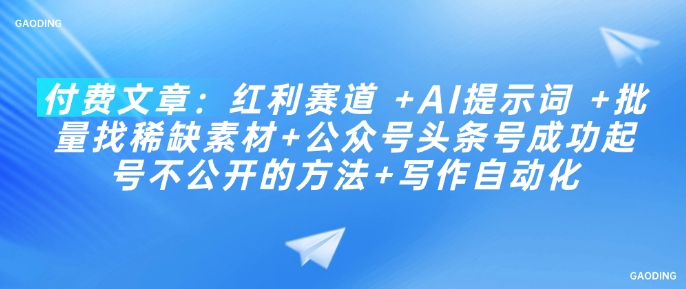 付费文章：红利赛道 +AI提示词 +批量找稀缺素材+公众号头条号成功起号不公开的方法+写作自动化-彼飞网创