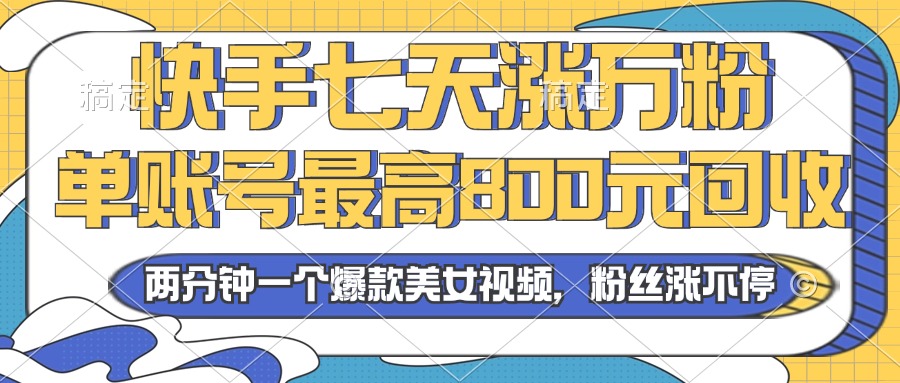2024年快手七天涨万粉，但账号最高800元回收。两分钟一个爆款美女视频-彼飞网创