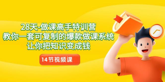 28天做课高手特训营，教你一套可复制的爆款做课系统，让你把知识变成钱-彼飞网创