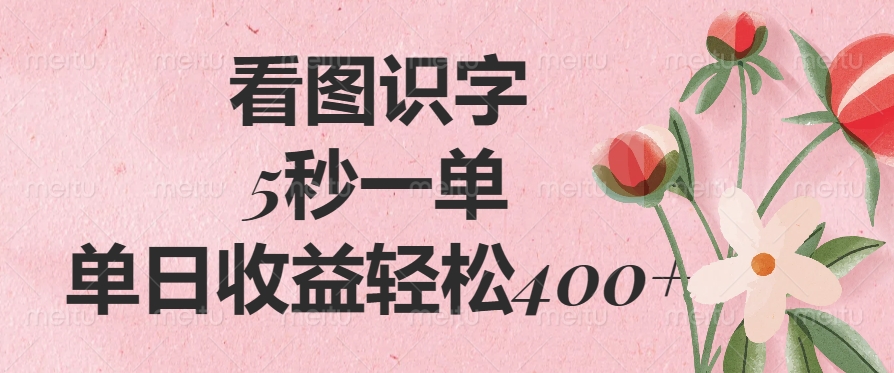 看图识字，5秒一单，单日收益轻松400+-彼飞网创