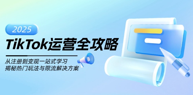TikTok运营全攻略，从注册到变现一站式学习，揭秘热门玩法与限流解决方案-彼飞网创