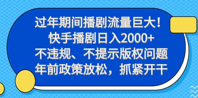 过年期间播剧流量巨大！快手播剧日入2000+，不违规、不提示版权问题，年前政策放松，抓紧开干-彼飞网创