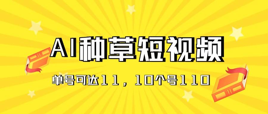 AI种草单账号日收益11元(抖音，快手，视频号-彼飞网创