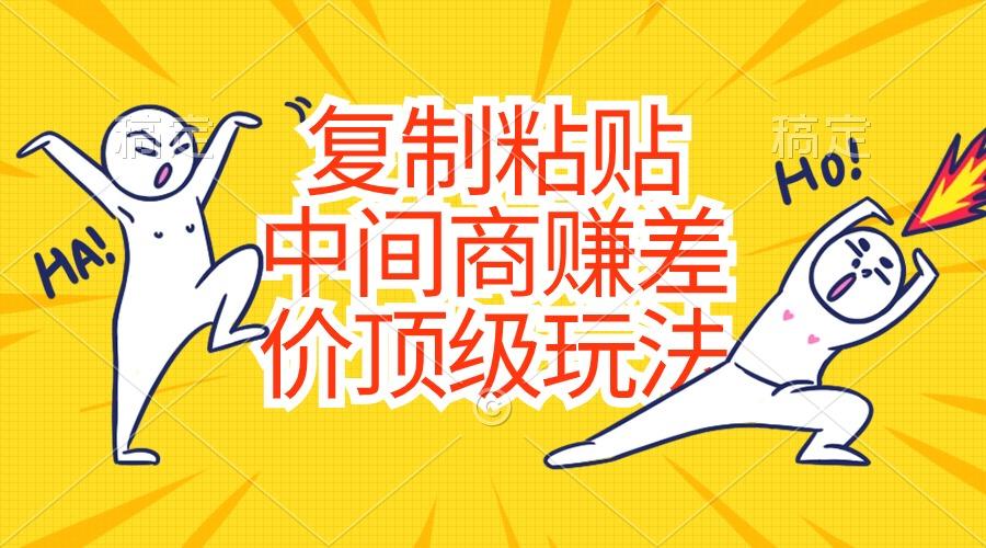 复制粘贴，中间商赚差价顶级玩法，零成本，硬通货-彼飞网创