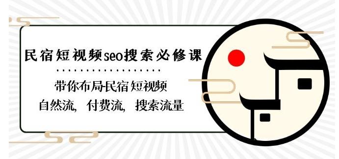 民宿-短视频seo搜索必修课：带你布局-民宿短视频自然流，付费流，搜索流量-彼飞网创