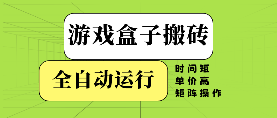 游戏盒子全自动搬砖，时间短、单价高，矩阵操作-彼飞网创