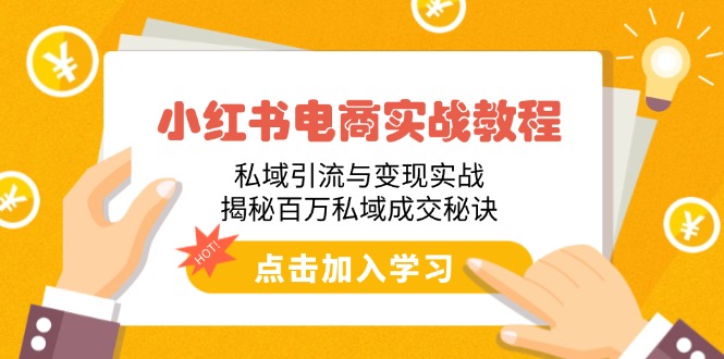 小红书电商实战教程：私域引流与变现实战，揭秘百万私域成交秘诀-彼飞网创