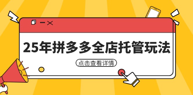 25年拼多多全店托管玩法，矩阵动销裂变玩法如何低风险盈利 新手运营秘籍-彼飞网创