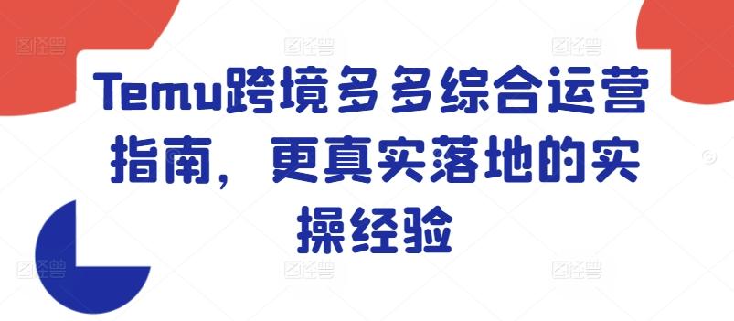 Temu跨境多多综合运营指南，更真实落地的实操经验-彼飞网创