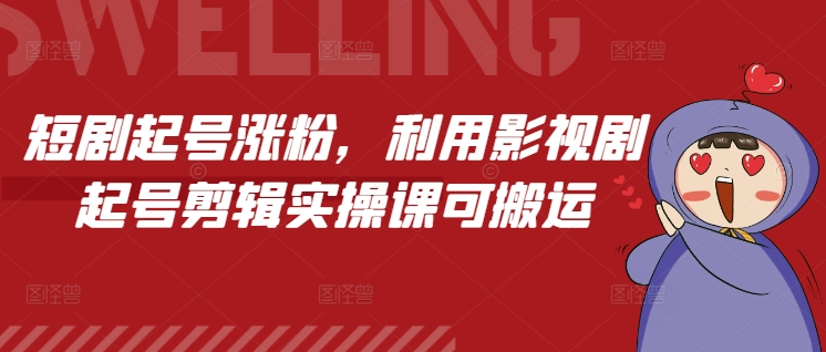 短剧起号涨粉，利用影视剧起号剪辑实操课可搬运-彼飞网创
