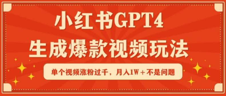 小红书GPT4生成爆款视频玩法，单个视频涨粉过千，月入1W+不是问题【揭秘】-彼飞网创