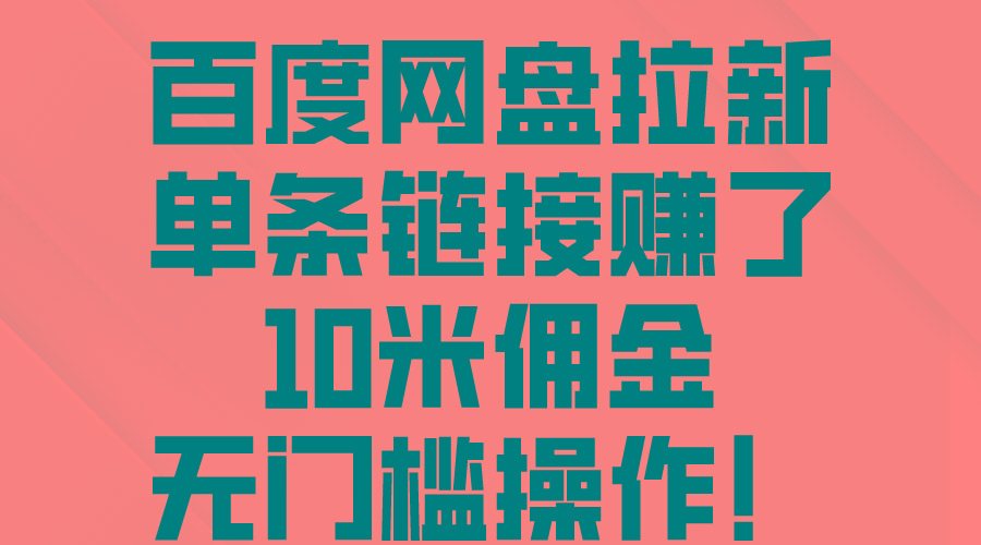 百度网盘拉新，单条链接赚了10米佣金，无门槛操作！-彼飞网创