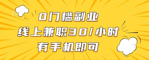 0门槛副业，线上兼职30一小时，有一部手机即可操作【揭秘】-彼飞网创