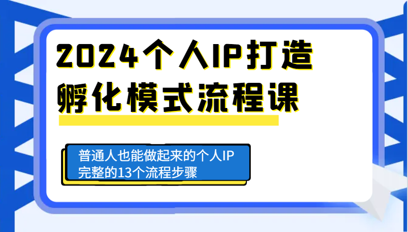 2024个人IP打造孵化模式流程课，普通人也能做起来的个人IP完整的13个流程步骤-彼飞网创