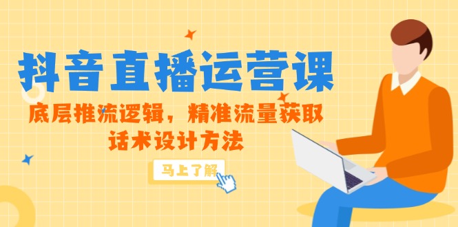 5月新课-抖音直播运营课，底层推流逻辑，精准流量获取，话术设计方法-彼飞网创