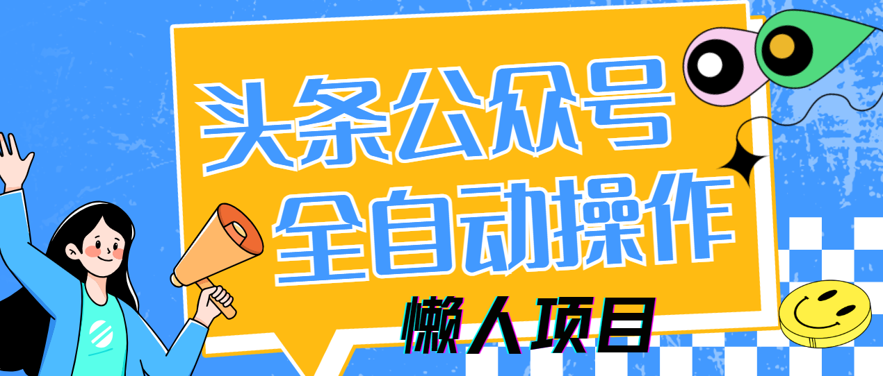 懒人项目，多平台操作全自动运行，头条，公众号，下班实操5分钟日入500+-彼飞网创