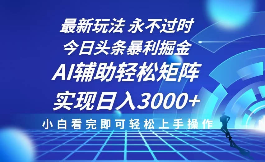今日头条最新暴利掘金玩法，思路简单，AI辅助，复制粘贴轻松矩阵日入3000+-彼飞网创
