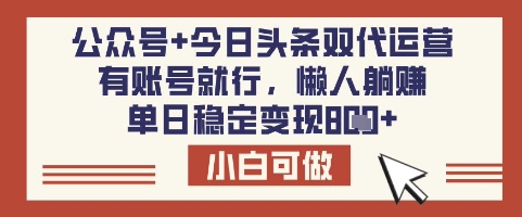 公众号+今日头条双代运营，有账号就行，单日稳定变现8张【揭秘】-彼飞网创