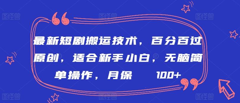 最新短剧搬运技术，百分百过原创，适合新手小白，无脑简单操作，月保底2000+【揭秘】-彼飞网创