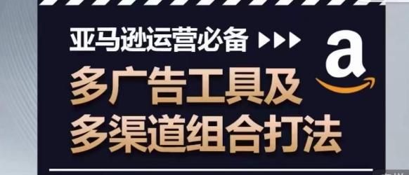 亚马逊运营必备，多广告工具及多渠道组合打法-彼飞网创