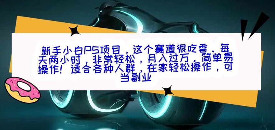 新手小白PS项目，轻轻松松月入过万-彼飞网创