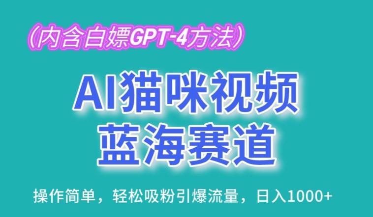 AI猫咪视频蓝海赛道，操作简单，轻松吸粉引爆流量，日入1K【揭秘】-彼飞网创